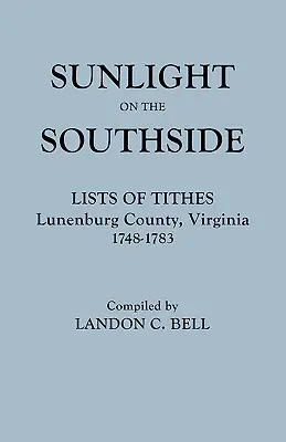 La luce del sole sul lato sud. Elenchi delle decime, Contea di Lunenburg, Virginia, 1748-1783 - Sunlight on the Southside. Lists of Tithes, Lunenburg County, Virginia, 1748-1783