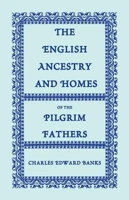 L'ascendenza inglese e le case dei Padri Pellegrini: Che giunsero a Plymouth sulla Mayflower nel 1620, sulla Fortune nel 1621 e sulla Anne e la Little. - The English Ancestry and Homes of the Pilgrim Fathers: Who Came to Plymouth on the Mayflower in 1620, the Fortune in 1621, and the Anne and the Little