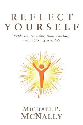 Riflettere su se stessi: Esplorare, valutare, comprendere e migliorare la propria vita - Reflect Yourself: Exploring, Assessing, Understanding, and Improving Your Life