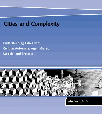 Città e complessità: Capire le città con gli automi cellulari, i modelli basati sugli agenti e i frattali - Cities and Complexity: Understanding Cities with Cellular Automata, Agent-Based Models, and Fractals