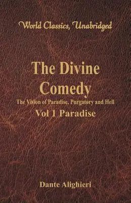 La Divina Commedia - La visione del Paradiso, del Purgatorio e dell'Inferno - Vol. 1 Paradiso (World Classics, Unabridged) - The Divine Comedy - The Vision of Paradise, Purgatory and Hell - Vol 1 Paradise (World Classics, Unabridged)