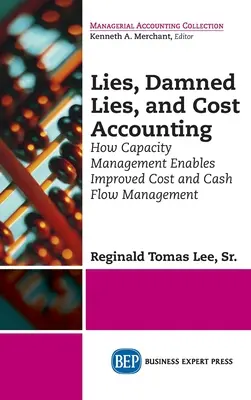 Bugie, dannate bugie e contabilità dei costi: Come la gestione della capacità consente di migliorare la gestione dei costi e dei flussi di cassa - Lies, Damned Lies, and Cost Accounting: How Capacity Management Enables Improved Cost and Cash Flow Management