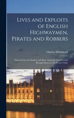Vite e imprese di autostoppisti, pirati e rapinatori inglesi: tratte dalle fonti più antiche e autentiche e portate fino ai giorni nostri. - Lives and Exploits of English Highwaymen, Pirates and Robbers: Drawn From the Earliest and Most Authentic Sources, and Brought Down to the Present Tim