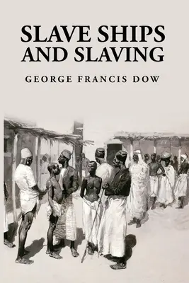 Navi schiavizzate e schiavitù: George Francis Dow - Slave Ships and Slaving: George Francis Dow