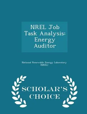 Analisi dei compiti lavorativi Nrel: Auditor energetico - Edizione a scelta dello studioso - Nrel Job Task Analysis: Energy Auditor - Scholar's Choice Edition