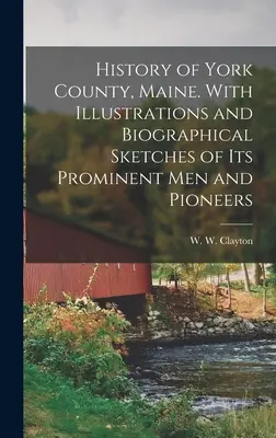 Storia della contea di York, Maine. Con illustrazioni e schizzi biografici dei suoi uomini di spicco e pionieri - History of York County, Maine. With Illustrations and Biographical Sketches of its Prominent men and Pioneers