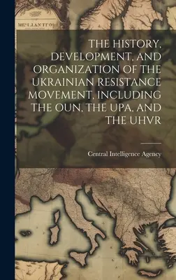 Storia, sviluppo e organizzazione del movimento di resistenza ucraino, compresi l'Oun, l'Upa e l'Uhvr - The History, Development, and Organization of the Ukrainian Resistance Movement, Including the Oun, the Upa, and the Uhvr