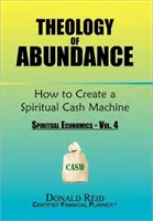 Teologia dell'abbondanza: Come creare una macchina da soldi spirituale: (Economia spirituale - Vol. 4) - Theology of Abundance: How to Create a Spiritual Cash Machine: (Spiritual Economics - Vol. 4)