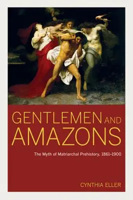 Gentiluomini e amazzoni: Il mito della preistoria matriarcale, 1861-1900 - Gentlemen and Amazons: The Myth of Matriarchal Prehistory, 1861-1900
