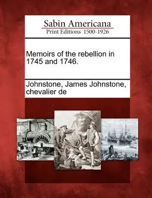 Memorie della ribellione del 1745 e 1746. - Memoirs of the Rebellion in 1745 and 1746.