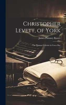 Christopher Levett, di York: Il Pioniere Colonizzatore nella Baia di Casco - Christopher Levett, of York: The Pioneer Colonist in Casco Bay