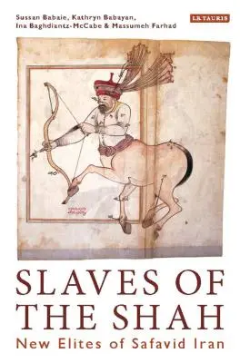 Schiavi dello scià: le nuove élite dell'Iran safavide - Slaves of the Shah: New Elites of Safavid Iran