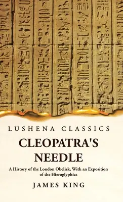 L'ago di Cleopatra Una storia dell'obelisco di Londra, con un'esposizione dei geroglifici - Cleopatra's Needle A History of the London Obelisk, With an Exposition of the Hieroglyphics