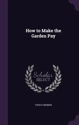 Come far fruttare il giardino - How to Make the Garden Pay