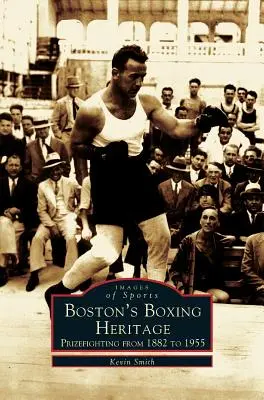 Il patrimonio pugilistico di Boston: Combattimenti a premi dal 1882 al 1955 - Boston's Boxing Heritage: Prizefighting from 1882-1955