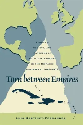 Divisi tra gli imperi: Economia, società e modelli di pensiero politico nei Caraibi ispanici, 1840-1878 - Torn Between Empires: Economy, Society, and Patterns of Political Thought in the Hispanic Caribbean, 1840-1878
