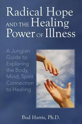 La speranza radicale e il potere di guarigione della malattia: Una guida junghiana all'esplorazione della connessione tra corpo, mente e spirito per la guarigione - Radical Hope and the Healing Power of Illness: A Jungian Guide to Exploring the Body, Mind, Spirit Connection to Healing
