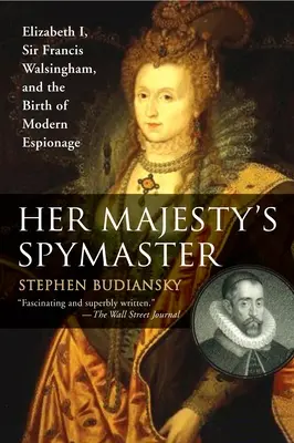 L'esperto di spionaggio di Sua Maestà: Elisabetta I, Sir Francis Walsingham e la nascita dello spionaggio moderno - Her Majesty's Spymaster: Elizabeth I, Sir Francis Walsingham, and the Birth of Modern Espionage