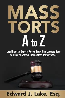 Infortuni di massa dalla A alla Z: gli esperti del settore legale rivelano tutto ciò che gli avvocati devono sapere per avviare o far crescere una pratica di infortuni di massa - Mass Torts A to Z: Legal Industry Experts Reveal Everything Lawyers Need to Know to Start or Grow a Mass Torts Practice