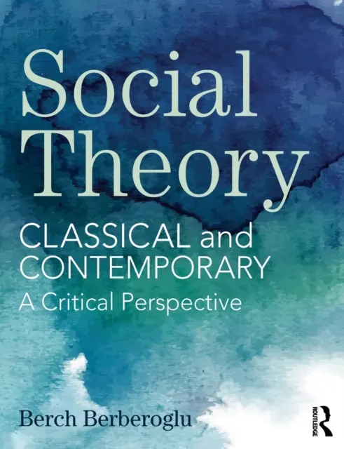 Teoria sociale: Classica e contemporanea - Una prospettiva critica - Social Theory: Classical and Contemporary - A Critical Perspective