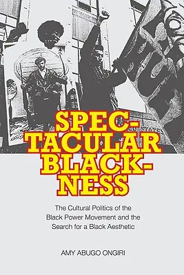 Blackness spettacolare: La politica culturale del movimento per il potere nero e la ricerca di un'estetica nera - Spectacular Blackness: The Cultural Politics of the Black Power Movement and the Search for a Black Aesthetic
