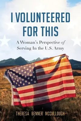 Mi sono offerta volontaria per questo: Il punto di vista di una donna che ha prestato servizio nell'esercito americano - I Volunteered for This: A Woman's Perspective of Serving In the U.S. Army