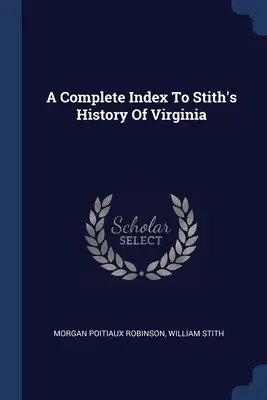 Indice completo della storia della Virginia di Stith - A Complete Index To Stith's History Of Virginia