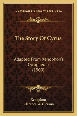 La storia di Ciro: adattamento dalla Cyropaedia di Senofonte (1900) - The Story Of Cyrus: Adapted From Xenophon's Cyropaedia (1900)