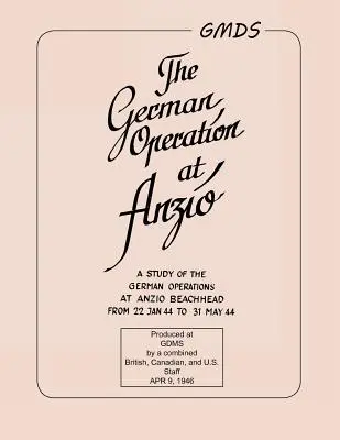 Operazione tedesca ad Anzio: : Uno studio delle operazioni tedesche alla testa di ponte di Anzio dal 22 gennaio 44 al 31 maggio 44 - German Operation at Anzio: : A study of the German operations at Anzio Beachhead from 22 Jan 44 to 31 May 44