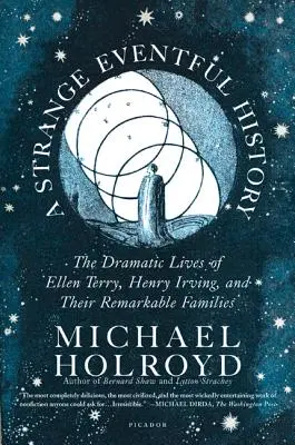 Una strana storia movimentata: Le vite drammatiche di Ellen Terry, Henry Irving e delle loro notevoli famiglie - A Strange Eventful History: The Dramatic Lives of Ellen Terry, Henry Irving, and Their Remarkable Families