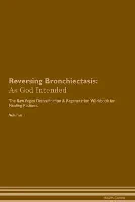 Invertire la bronchiectasia: Come Dio ha voluto Il libro di lavoro per la disintossicazione e la rigenerazione a base di piante crude per la guarigione dei pazienti. Volume 1 - Reversing Bronchiectasis: As God Intended The Raw Vegan Plant-Based Detoxification & Regeneration Workbook for Healing Patients. Volume 1
