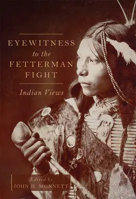 Testimone oculare del combattimento di Fetterman: il punto di vista degli indiani - Eyewitness to the Fetterman Fight: Indian Views