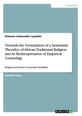 Verso la formulazione di una teodicea sistematica della religione tradizionale africana e la sua reinterpretazione della cosmologia empirica: Religione e scienza - Towards the Formulation of a Systematic Theodicy of African Traditional Religion and its Reinterpretation of Empirical Cosmology: Religion and Science
