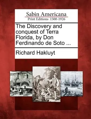 La scoperta e la conquista della Terra Florida da parte di Don Ferdinando de Soto ... - The Discovery and Conquest of Terra Florida, by Don Ferdinando de Soto ...