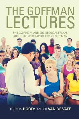 Le lezioni di Goffman: Saggi filosofici e sociologici sugli scritti di Erving Goffman - The Goffman Lectures: Philosophical and Sociological Essays About the Writings of Erving Goffman