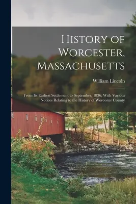 Storia di Worcester, Massachusetts: Dal suo primo insediamento al settembre 1836; con varie note relative alla storia della contea di Worcester - History of Worcester, Massachusetts: From Its Earliest Settlement to September, 1836; With Various Notices Relating to the History of Worcester County