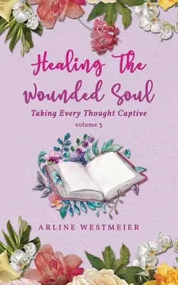 Guarire l'anima ferita: Fare prigioniero ogni pensiero Volume 3 - Healing the Wounded Soul: Taking Every Thought Captive Volume 3