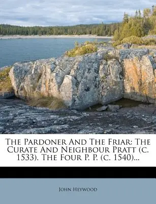 Il perdonatore e il frate: Il curato e il vicino Pratt (1533). i quattro P. P. (1540)... - The Pardoner and the Friar: The Curate and Neighbour Pratt (C. 1533). the Four P. P. (C. 1540)...