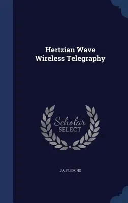 La telegrafia senza fili a onde hertziane - Hertzian Wave Wireless Telegraphy