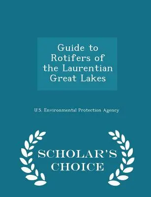 Guida ai rotiferi dei Grandi Laghi Laurenziani - Edizione a scelta dello studioso - Guide to Rotifers of the Laurentian Great Lakes - Scholar's Choice Edition