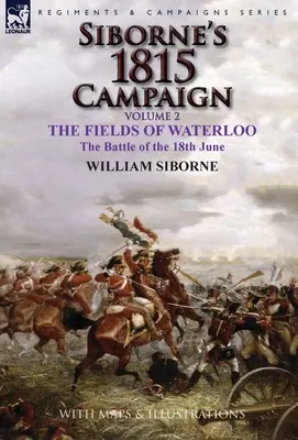 La campagna del 1815 di Siborne: Volume 2-I campi di Waterloo, la battaglia del 18 giugno - Siborne's 1815 Campaign: Volume 2-The Fields of Waterloo, the Battle of the 18th June