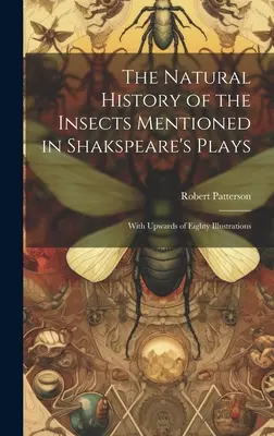 La storia naturale degli insetti citati nelle opere di Shakspeare: Con circa ottanta illustrazioni - The Natural History of the Insects Mentioned in Shakspeare's Plays: With Upwards of Eighty Illustrations