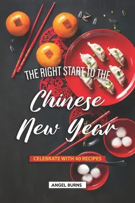 Il giusto inizio del Capodanno cinese: Festeggiamenti con 40 ricette - The Right Start to the Chinese New Year: Celebrate with 40 Recipes