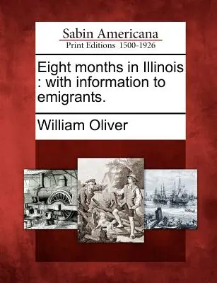 Otto mesi in Illinois: Con informazioni agli emigranti. - Eight Months in Illinois: With Information to Emigrants.