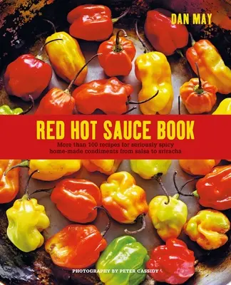 Libro delle salse piccanti: Più di 100 ricette per condimenti casalinghi molto piccanti dalla salsa allo Sriracha - Red Hot Sauce Book: More Than 100 Recipes for Seriously Spicy Home-Made Condiments from Salsa to Sriracha