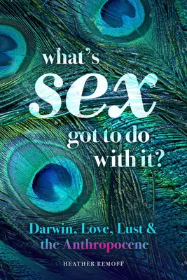 Cosa c'entra il sesso: Darwin, l'amore, la lussuria e l'Antropocene - What's Sex Got to Do with It?: Darwin, Love, Lust, and the Anthropocene