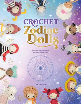 Bambole dello zodiaco all'uncinetto: Ricamare l'oroscopo con gli amigurumi astrologici - Crochet Zodiac Dolls: Stitch the Horoscope with Astrological Amigurumi