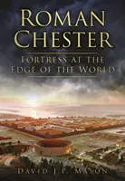 Chester romana: una fortezza ai confini del mondo - Roman Chester - Fortress at the Edge of the World