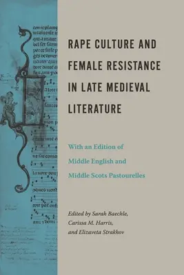 Cultura dello stupro e resistenza femminile nella letteratura tardo-medievale: Con un'edizione di Pastourelles del Medio Inglese e del Medio Scozzese - Rape Culture and Female Resistance in Late Medieval Literature: With an Edition of Middle English and Middle Scots Pastourelles