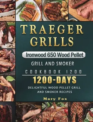 Traeger Grills Ironwood 650 Wood Pellet Grill and Smoker Cookbook 1200: 1200 giorni di deliziose ricette per grill e affumicatori a pellet di legno - Traeger Grills Ironwood 650 Wood Pellet Grill and Smoker Cookbook 1200: 1200 Days Delightful Wood Pellet Grill and Smoker Recipes